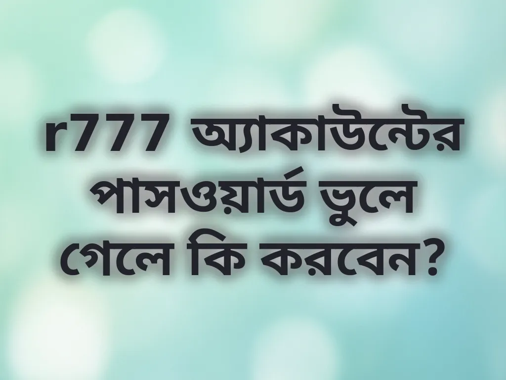 r777 অ্যাকাউন্টের পাসওয়ার্ড ভুলে গেলে কি করবেন?